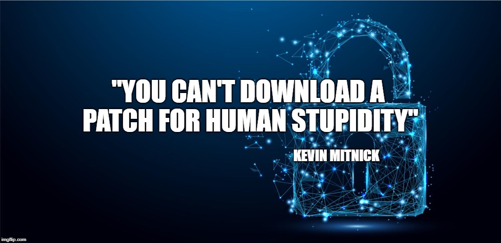 Cyber security | "YOU CAN'T DOWNLOAD A PATCH FOR HUMAN STUPIDITY"; KEVIN MITNICK | image tagged in cyber,security | made w/ Imgflip meme maker