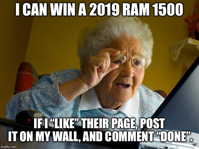 That sounds legitimate  | I CAN WIN A 2019 RAM 1500; IF I “LIKE” THEIR PAGE, POST IT ON MY WALL, AND COMMENT “DONE”. | image tagged in memes,grandma finds the internet,facebook,scam,grandma | made w/ Imgflip meme maker