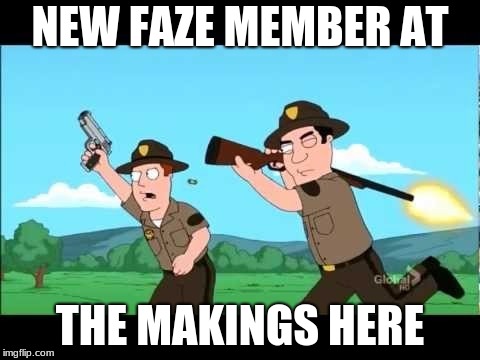 Noob Overwatch Teammates  | NEW FAZE MEMBER AT; THE MAKINGS HERE | image tagged in noob overwatch teammates | made w/ Imgflip meme maker