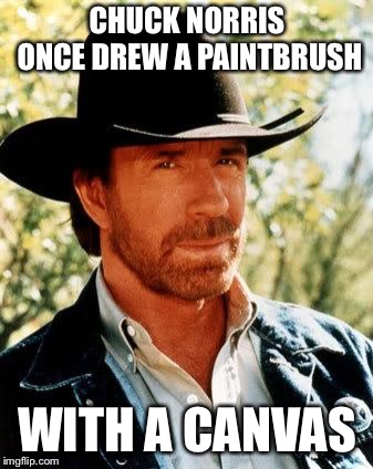 Chuck Norris | CHUCK NORRIS ONCE DREW A PAINTBRUSH; WITH A CANVAS | image tagged in memes,chuck norris | made w/ Imgflip meme maker