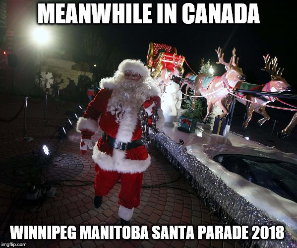 winnipeg manitoba santa parade 2018 | MEANWHILE IN CANADA; WINNIPEG MANITOBA SANTA PARADE 2018 | image tagged in santa,winnipeg manitoba santa parade 2018,parade,memes,meme,merry christmas | made w/ Imgflip meme maker