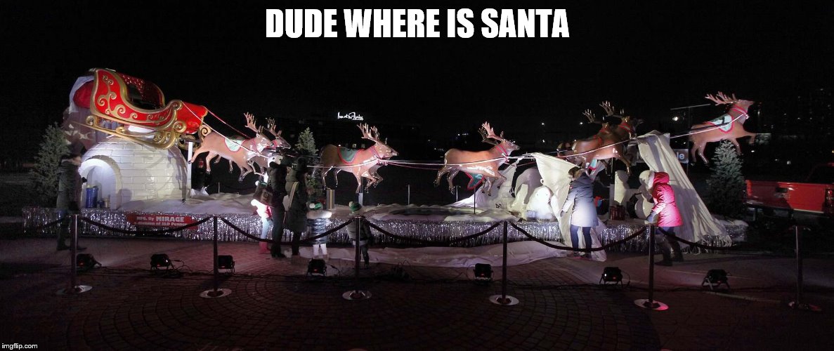 dude where is santa | DUDE WHERE IS SANTA | image tagged in santa,winnipeg manitoba santa parade 2018,parade,meme,memes,meanwhile in canada | made w/ Imgflip meme maker