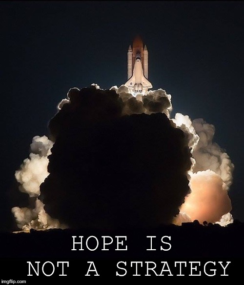 HOPE IS NOT A STRATEGY | image tagged in space-shuttle-hope-is-not-a-strategy | made w/ Imgflip meme maker