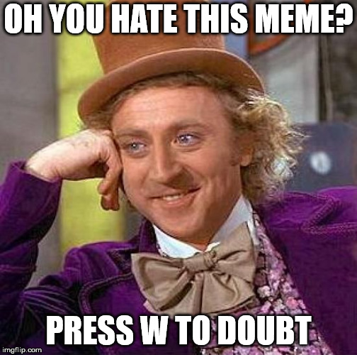 Creepy Condescending Wonka | OH YOU HATE THIS MEME? PRESS W TO DOUBT | image tagged in memes,creepy condescending wonka | made w/ Imgflip meme maker
