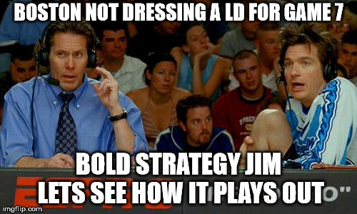 Bold Strategy Cotton | BOSTON NOT DRESSING A LD FOR GAME 7; BOLD STRATEGY JIM LETS SEE HOW IT PLAYS OUT | image tagged in bold strategy cotton | made w/ Imgflip meme maker