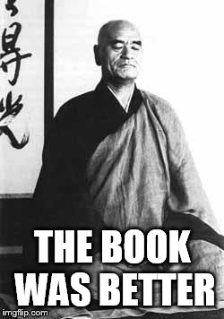 Zen master | THE BOOK WAS BETTER | image tagged in zen master | made w/ Imgflip meme maker
