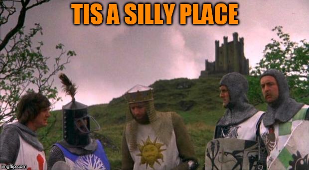 monty python tis a silly place | TIS A SILLY PLACE | image tagged in monty python tis a silly place | made w/ Imgflip meme maker