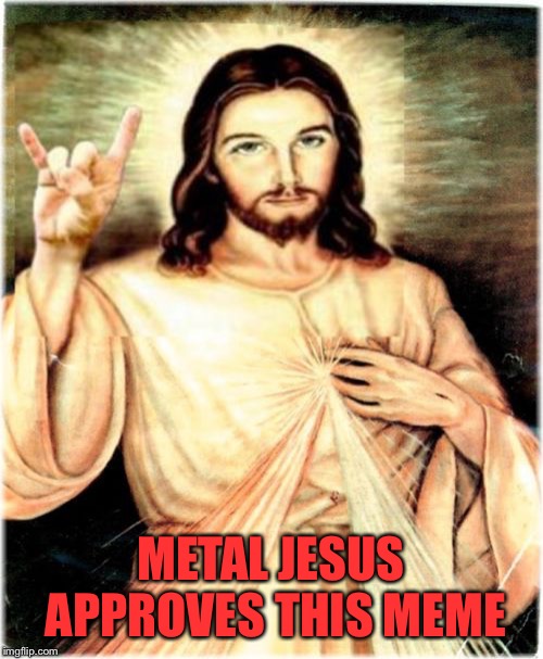 Metal Jesus Meme | METAL JESUS APPROVES THIS MEME | image tagged in memes,metal jesus | made w/ Imgflip meme maker