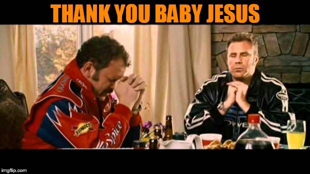 Dear Lord Baby Jesus | THANK YOU BABY JESUS | image tagged in dear lord baby jesus | made w/ Imgflip meme maker