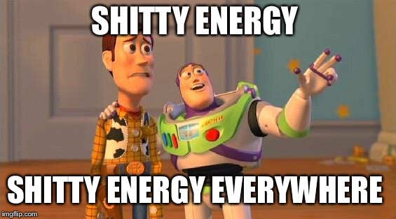TOYSTORY EVERYWHERE | SHITTY ENERGY; SHITTY ENERGY EVERYWHERE | image tagged in toystory everywhere | made w/ Imgflip meme maker