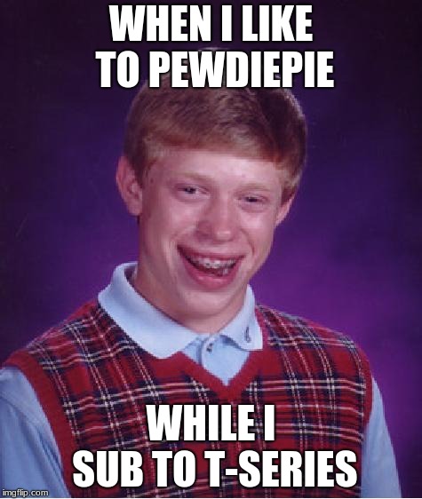 unlucky ginger kid | WHEN I LIKE TO PEWDIEPIE; WHILE I SUB TO T-SERIES | image tagged in unlucky ginger kid | made w/ Imgflip meme maker