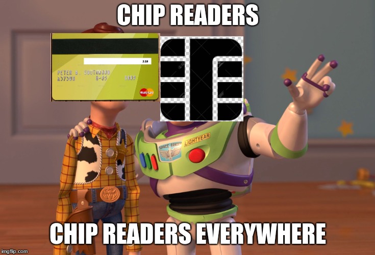 X, X Everywhere | CHIP READERS; CHIP READERS EVERYWHERE | image tagged in memes,x x everywhere | made w/ Imgflip meme maker