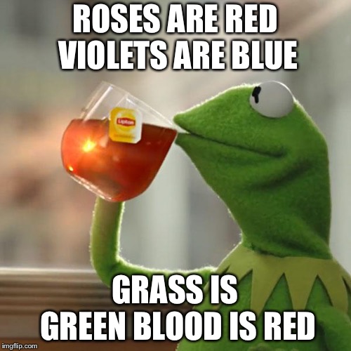 But That's None Of My Business Meme | ROSES ARE RED VIOLETS ARE BLUE; GRASS IS GREEN BLOOD IS RED | image tagged in memes,but thats none of my business,kermit the frog | made w/ Imgflip meme maker