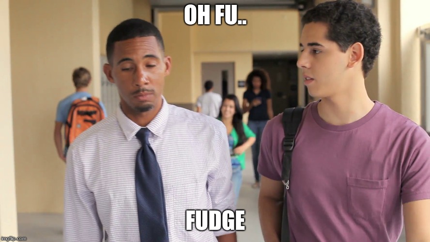 OH FU.. FUDGE | image tagged in school | made w/ Imgflip meme maker