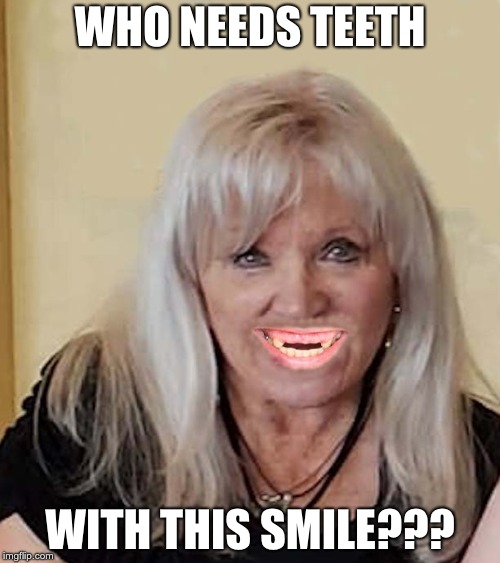 WHO NEEDS TEETH; WITH THIS SMILE??? | image tagged in bing sopko toothless nana | made w/ Imgflip meme maker