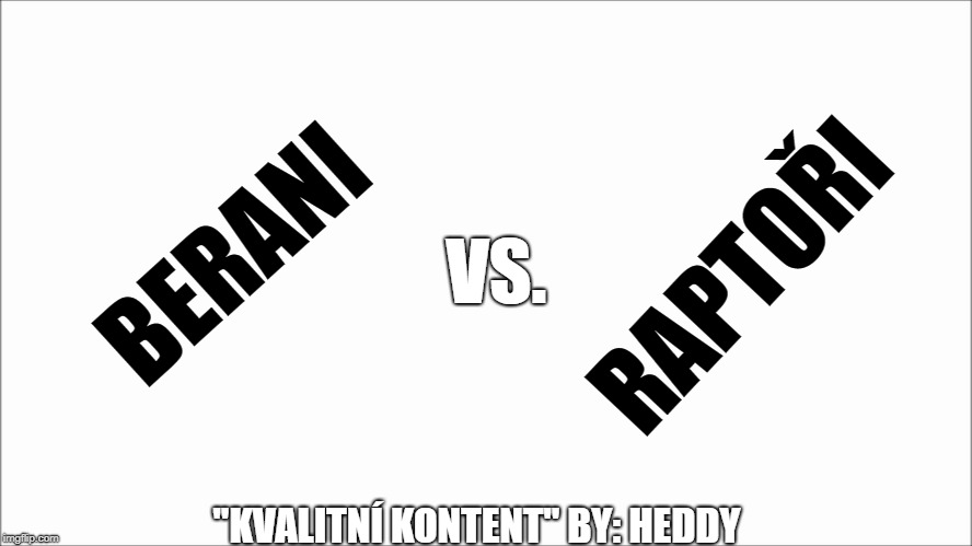 White screen  | VS. BERANI; RAPTOŘI; "KVALITNÍ KONTENT" BY: HEDDY | image tagged in white screen | made w/ Imgflip meme maker