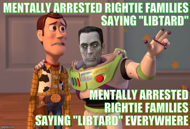 MENTALLY ARRESTED RIGHTIE FAMILIES                     SAYING "LIBTARD" MENTALLY ARRESTED RIGHTIE FAMILIES SAYING "LIBTARD" EVERYWHERE | made w/ Imgflip meme maker