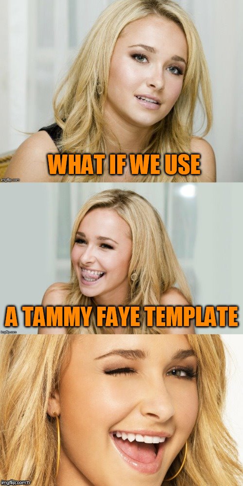 Bad Pun Hayden Panettiere | WHAT IF WE USE A TAMMY FAYE TEMPLATE | image tagged in bad pun hayden panettiere | made w/ Imgflip meme maker