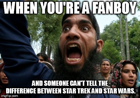 Muslim Rage Boy 2 | WHEN YOU'RE A FANBOY; AND SOMEONE CAN'T TELL THE DIFFERENCE BETWEEN STAR TREK AND STAR WARS. | image tagged in muslim rage boy 2 | made w/ Imgflip meme maker