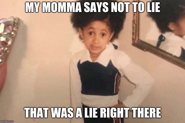 Young Cardi B Meme | MY MOMMA SAYS NOT TO LIE; THAT WAS A LIE RIGHT THERE | image tagged in memes,young cardi b | made w/ Imgflip meme maker