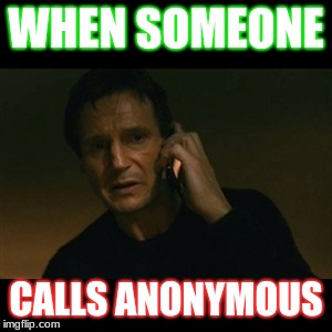 Liam Neeson Taken | WHEN SOMEONE; CALLS ANONYMOUS | image tagged in memes,liam neeson taken | made w/ Imgflip meme maker