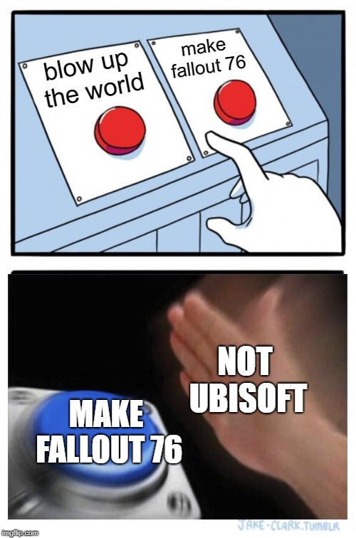 Two Buttons Meme | make fallout 76; blow up the world; NOT UBISOFT; MAKE FALLOUT 76 | image tagged in memes,two buttons | made w/ Imgflip meme maker