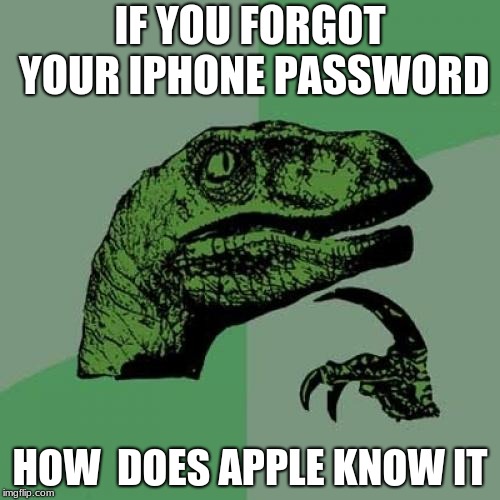 Philosoraptor Meme | IF YOU FORGOT YOUR IPHONE PASSWORD; HOW  DOES APPLE KNOW IT | image tagged in memes,philosoraptor | made w/ Imgflip meme maker