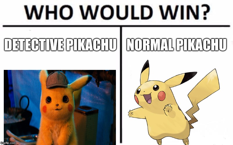 I was bored thought about pikachu here's the result | DETECTIVE PIKACHU; NORMAL PIKACHU | image tagged in memes,who would win,detective pikachu,pikachu | made w/ Imgflip meme maker