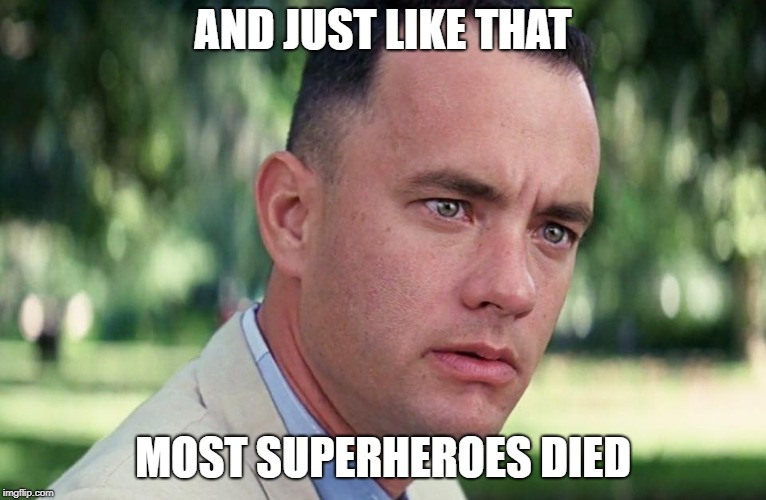 And Just Like That Meme | AND JUST LIKE THAT MOST SUPERHEROES DIED | image tagged in and just like that | made w/ Imgflip meme maker