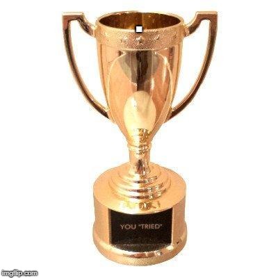 Participation trophy | . | image tagged in participation trophy | made w/ Imgflip meme maker