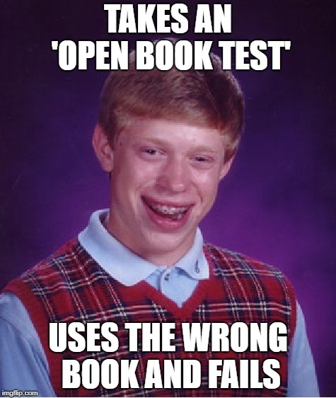 Bad luck at school | TAKES AN 'OPEN BOOK TEST'; USES THE WRONG BOOK AND FAILS | image tagged in memes,bad luck brian,school,test,books | made w/ Imgflip meme maker