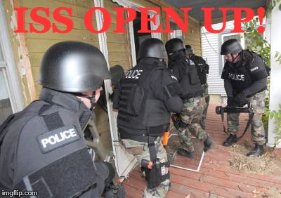 Swat Team | ISS OPEN UP! | image tagged in swat team | made w/ Imgflip meme maker