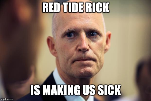 Rick Scott | RED TIDE RICK; IS MAKING US SICK | image tagged in rick scott | made w/ Imgflip meme maker