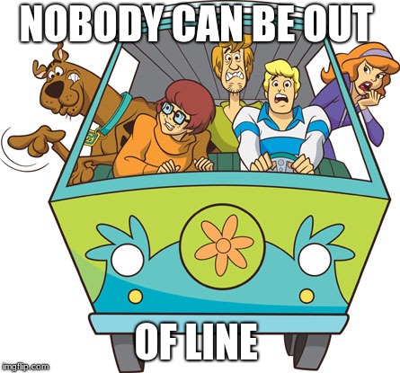 Scooby Doo | NOBODY CAN BE OUT; OF LINE | image tagged in memes,scooby doo | made w/ Imgflip meme maker