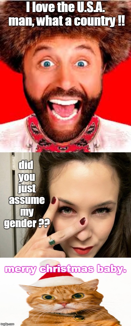 holly, jolly,baby,joy, season of christmas. but someone will be offended.thanks yakov. | I love the U.S.A. man, what a country !! did you just assume my gender ?? merry christmas baby. | image tagged in yakov,merry christmas,cats and wierdos | made w/ Imgflip meme maker