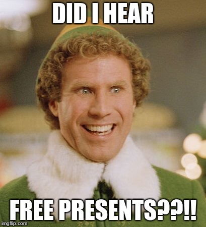 Buddy The Elf Meme | DID I HEAR; FREE PRESENTS??!! | image tagged in memes,buddy the elf | made w/ Imgflip meme maker
