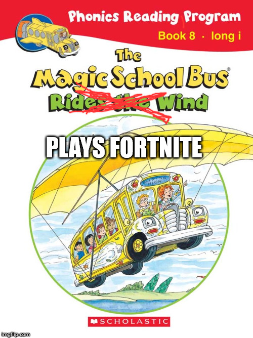 DUN DUN DUN | PLAYS FORTNITE | image tagged in fortnite,magic school bus | made w/ Imgflip meme maker