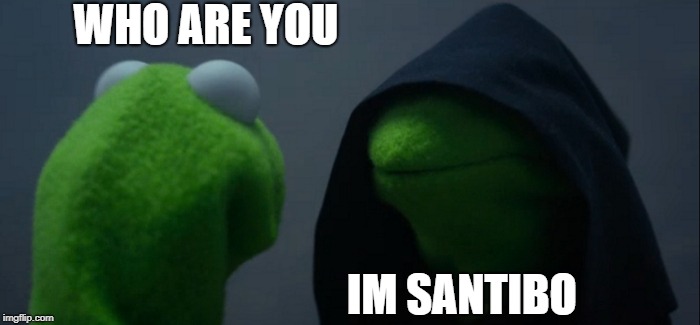 Evil Kermit Meme | WHO ARE YOU; IM SANTIBO | image tagged in memes,evil kermit | made w/ Imgflip meme maker