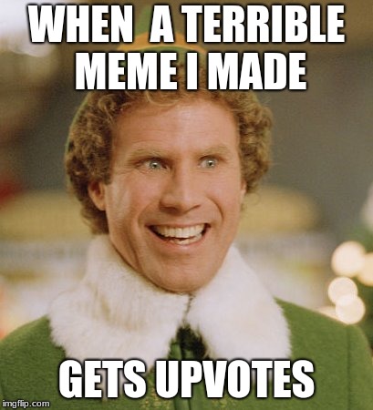 How many others |  WHEN  A TERRIBLE MEME I MADE; GETS UPVOTES | image tagged in memes,buddy the elf,fishing for upvotes,please kill me,funny memes,lol | made w/ Imgflip meme maker