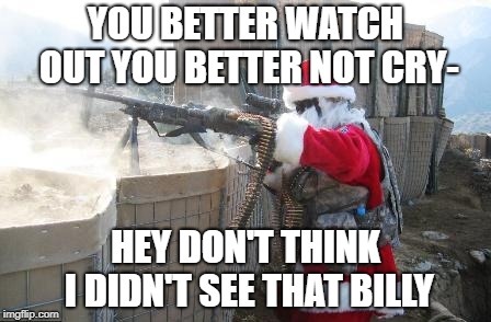 Hohoho | YOU BETTER WATCH OUT YOU BETTER NOT CRY-; HEY DON'T THINK I DIDN'T SEE THAT BILLY | image tagged in memes,hohoho | made w/ Imgflip meme maker