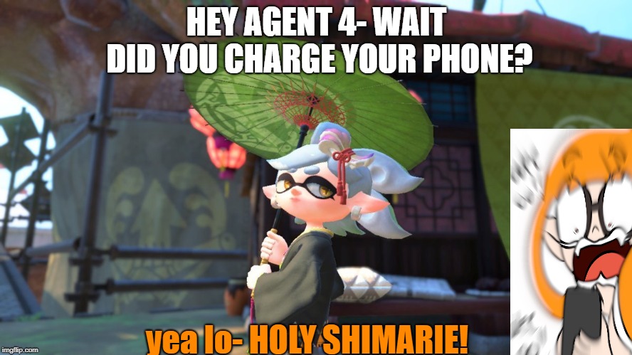HOLY SHIMARIE!!! | HEY AGENT 4- WAIT DID YOU CHARGE YOUR PHONE? yea lo- HOLY SHIMARIE! | image tagged in splatoon,splatoon 2,phone,memes,funny,troll | made w/ Imgflip meme maker