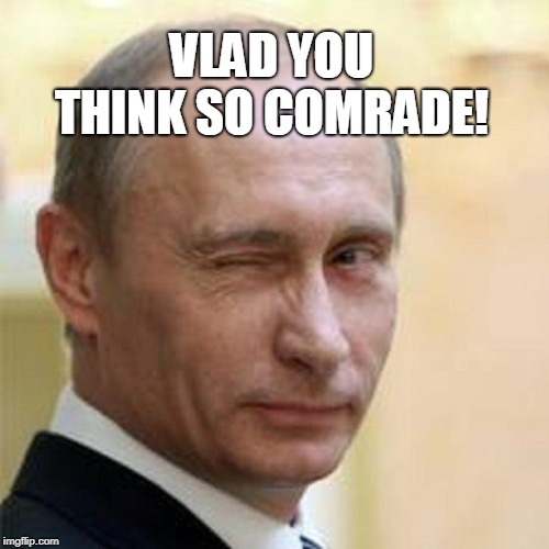 Putin Winking | VLAD YOU THINK SO COMRADE! | image tagged in putin winking | made w/ Imgflip meme maker