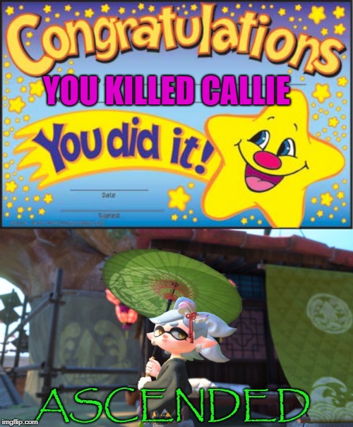 WOW! MARIE SNIPED CALLIE EARLIER IN THE GAME! GOOD JOB NOT THAT U GOT HER A CONCUSSION OR ANYTHING | YOU KILLED CALLIE; ASCENDED | image tagged in memes,happy star congratulations,splatoon,marie,ascended | made w/ Imgflip meme maker