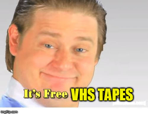 It's Free Real Estate | VHS TAPES | image tagged in it's free real estate | made w/ Imgflip meme maker