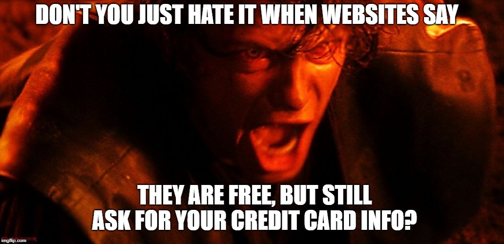 This happens so often to me | DON'T YOU JUST HATE IT WHEN WEBSITES SAY; THEY ARE FREE, BUT STILL ASK FOR YOUR CREDIT CARD INFO? | image tagged in anakin i hate you | made w/ Imgflip meme maker