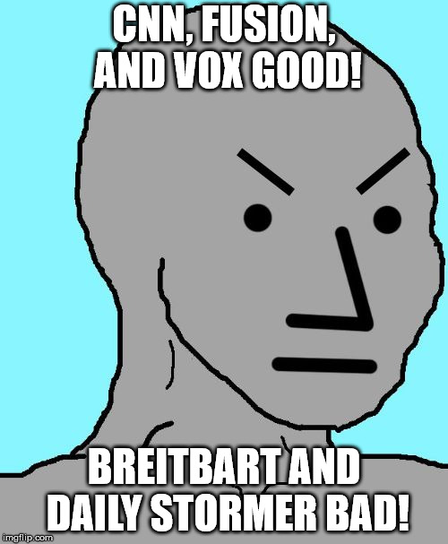 NPC meme angry | CNN, FUSION, AND VOX GOOD! BREITBART AND DAILY STORMER BAD! | image tagged in npc meme angry,memes,political meme | made w/ Imgflip meme maker