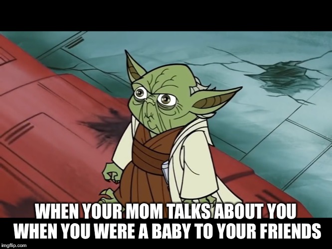 Yoda Suprised | WHEN YOUR MOM TALKS ABOUT YOU WHEN YOU WERE A BABY TO YOUR FRIENDS | image tagged in suprisedyoda | made w/ Imgflip meme maker