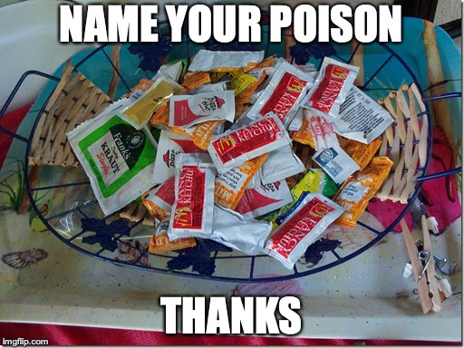 Condiments | NAME YOUR POISON THANKS | image tagged in condiments | made w/ Imgflip meme maker
