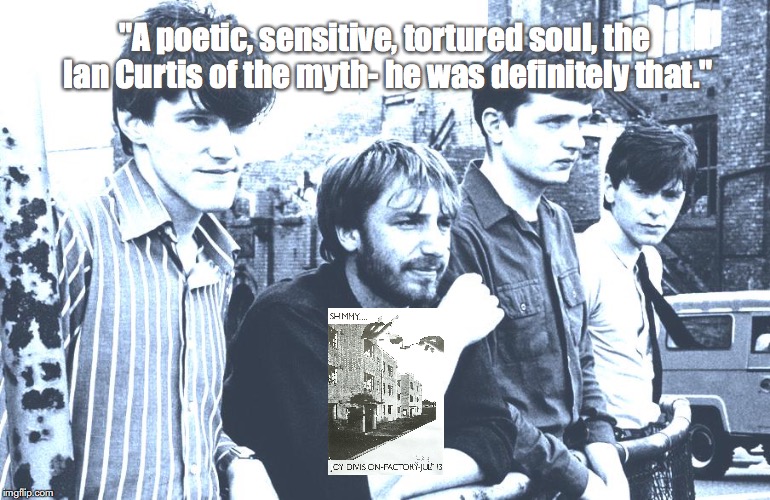 Joy Division | "A poetic, sensitive, tortured soul, the Ian Curtis of the myth- he was definitely that." | image tagged in bands,rock and roll,quotes,1970s | made w/ Imgflip meme maker