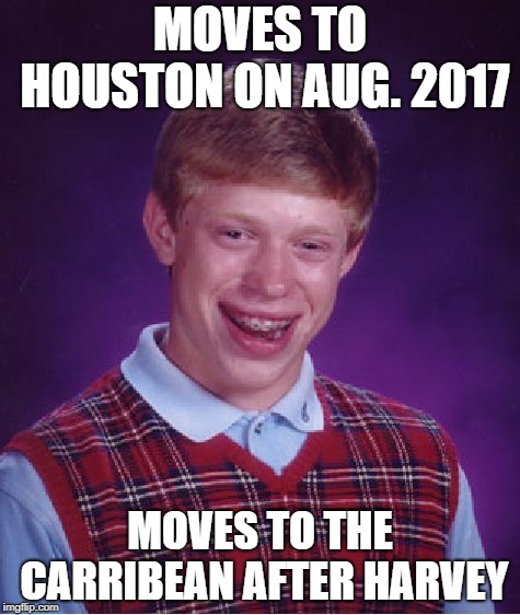 Bad Luck Brian Meme | MOVES TO HOUSTON ON AUG. 2017; MOVES TO THE CARRIBEAN AFTER HARVEY | image tagged in memes,bad luck brian | made w/ Imgflip meme maker